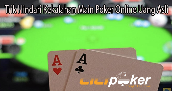Trik Hindari Kekalahan Main Poker Online Uang Asli
